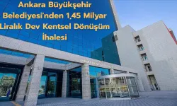 Ankara Büyükşehir Belediyesi'nden 1,45 milyar liralık dev kentsel dönüşüm ihalesi
