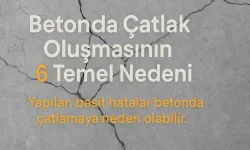 Betonda Çatlak Oluşmasının 6 Temel Nedeni
