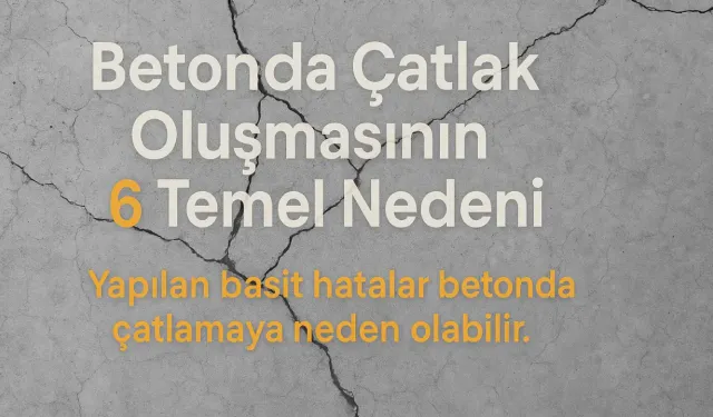 Betonda Çatlak Oluşmasının 6 Temel Nedeni