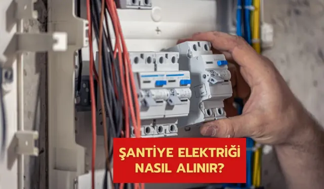 Yeni İnşaat Şantiye Elektriği (Geçici Abonelik) Nasıl Alınır?