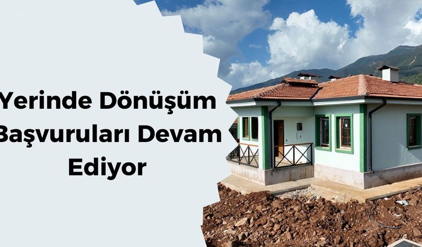 18 şehirde "Yerinde Dönüşüm" desteği devam ediyor