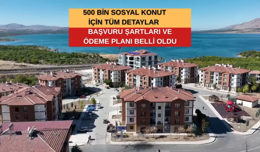 500 bin sosyal konut için başvuru şartları ve ödeme planı belli oldu